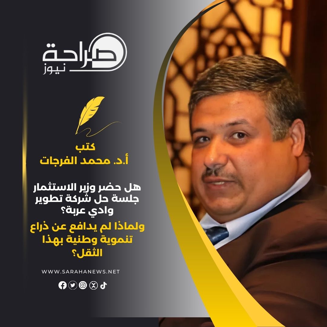 هل حضر وزير الاستثمار جلسة حل شركة تطوير وادي عربة؟ ولماذا لم يدافع عن ذراع تنموية وطنية بهذا الثقل؟
