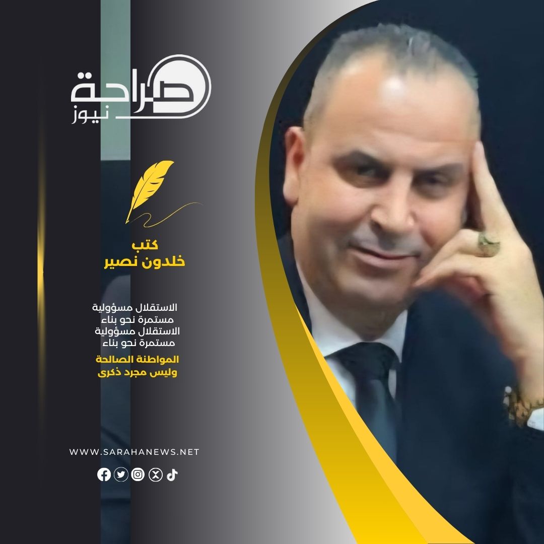 الاستقلال مسؤولية مستمرة نحو بناء المواطنة الصالحة وليس مجرد ذكرى